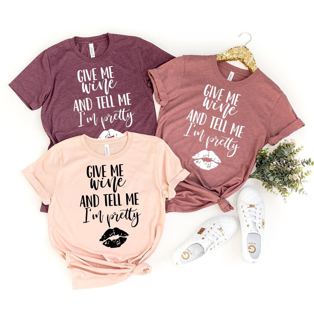Give Me Wine And Tell Me I'm Pretty Shirt, Wine Shirt, Wine Lover