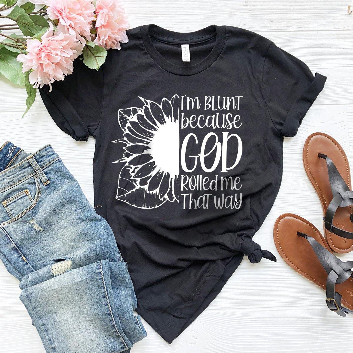 Positive Quotes Shirt, Sunflower T-Shirt, I'm Blunt God Rolled Me That Way Shirt, Christ Sunflower Shirt, Religious Shirt, Faith Tee - Fastdeliverytees.com
