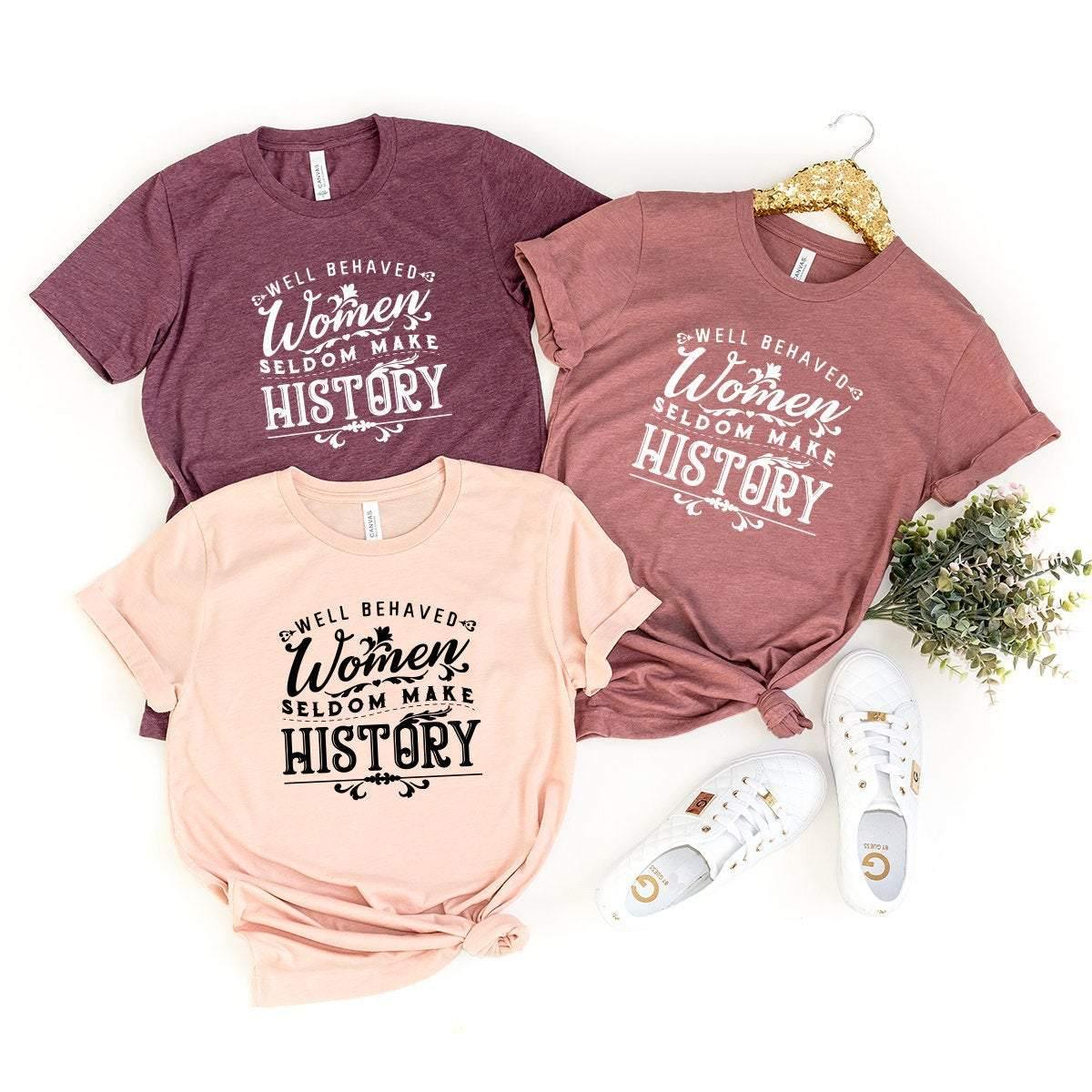 Feminist Quote Shirt, Feminist Tshirt, Well Behaved Women Seldom Make History Shirt, Funny Feminist Shirt, Gift For Women, Women Graphic Tee - Fastdeliverytees.com