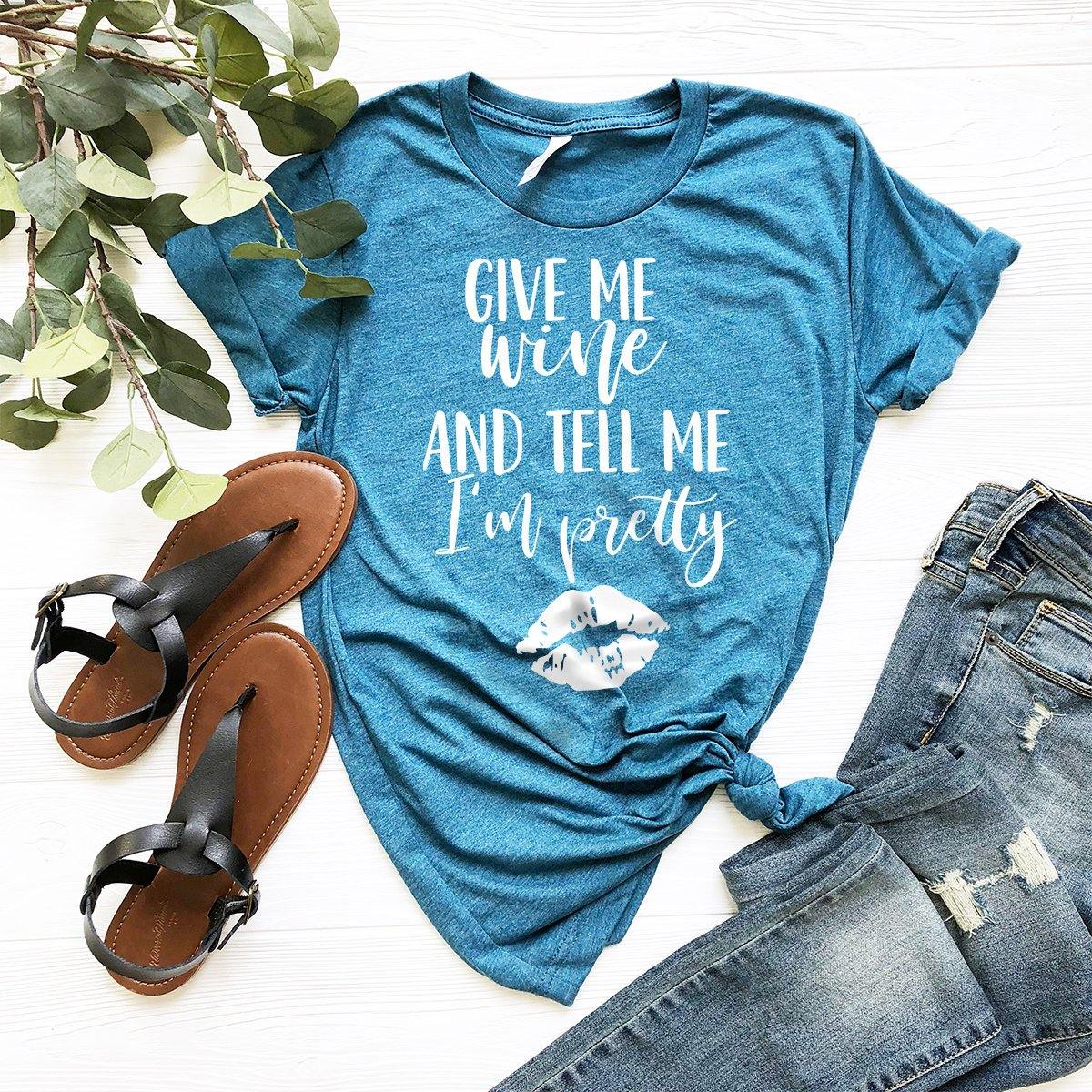 Give Me Wine And Tell Me I'm Pretty Shirt, Wine Shirt, Wine Lover Shirt, Wine Tee, Funny Wine Shirt, Drinking Shirt - Fastdeliverytees.com