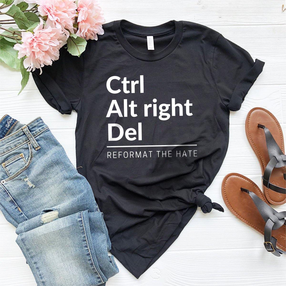 Fight Racism Shirt, Anti Trump Tshirt, Anti Fascist Shirt, Equality Shirt, Political Clothing, Ctrl Alt Right Del Tee, Reformat The Hate Tee - Fastdeliverytees.com