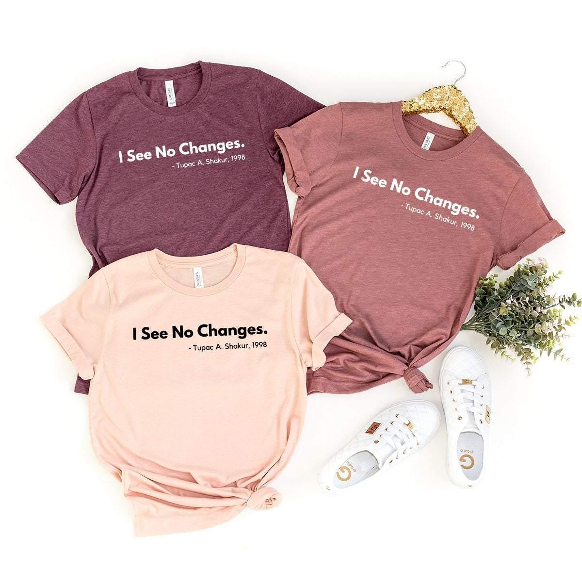 Civil Rights T-Shirt, I See No Changes Tribute Tee, Tupac A. Shakur Quote Shirt, Equal Rights Shirt, Activist Shirt, Attitude Shirt - Fastdeliverytees.com