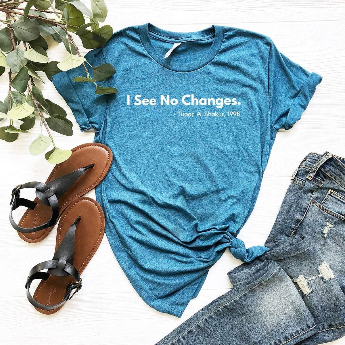 Civil Rights T-Shirt, I See No Changes Tribute Tee, Tupac A. Shakur Quote Shirt, Equal Rights Shirt, Activist Shirt, Attitude Shirt - Fastdeliverytees.com