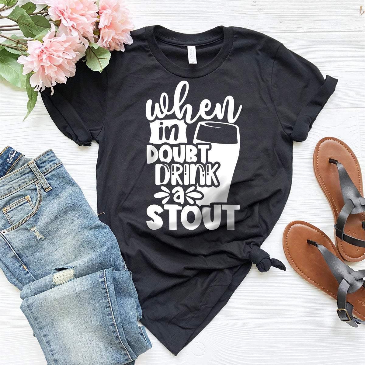 Beer Lover T-Shirt, Beer Drinker Tee, When In Doubt Drink A Stout Shirt, Funny Beer Shirt, Day Drinking Shirt, Concert Shirt, Beer Tee - Fastdeliverytees.com