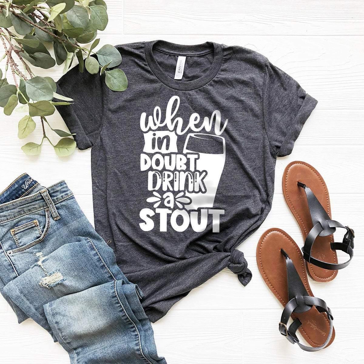 Beer Lover T-Shirt, Beer Drinker Tee, When In Doubt Drink A Stout Shirt, Funny Beer Shirt, Day Drinking Shirt, Concert Shirt, Beer Tee - Fastdeliverytees.com