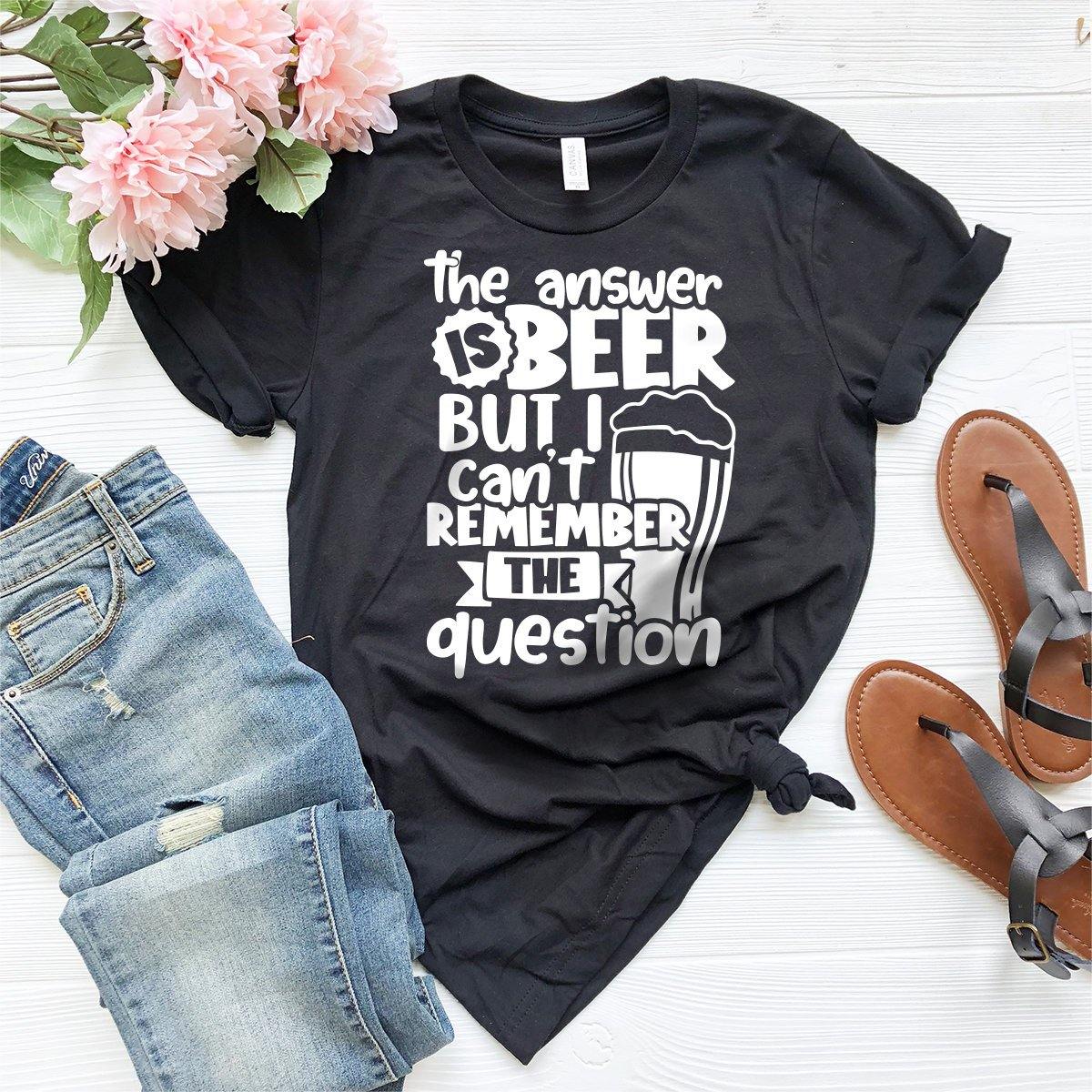 Funny Beer T-Shirt, Beer Lover Tee, Beer Fanatic Shirt, Beer Drinker Gift, The Answer Is Beer But I Can't Remember The Question Tee - Fastdeliverytees.com