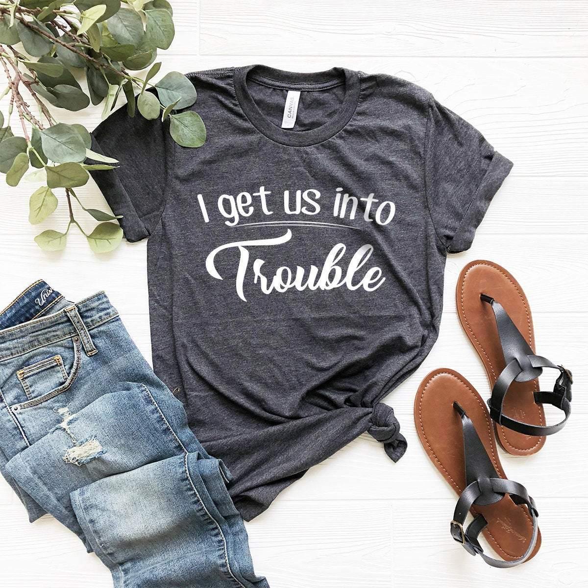 I Get Us Into Trouble Shirt, Best Friend T-Shirt, Best Friend Gift, Bestie Matching Shirt, Bestie Shirts, Gift For Bestie, BFF Tee - Fastdeliverytees.com
