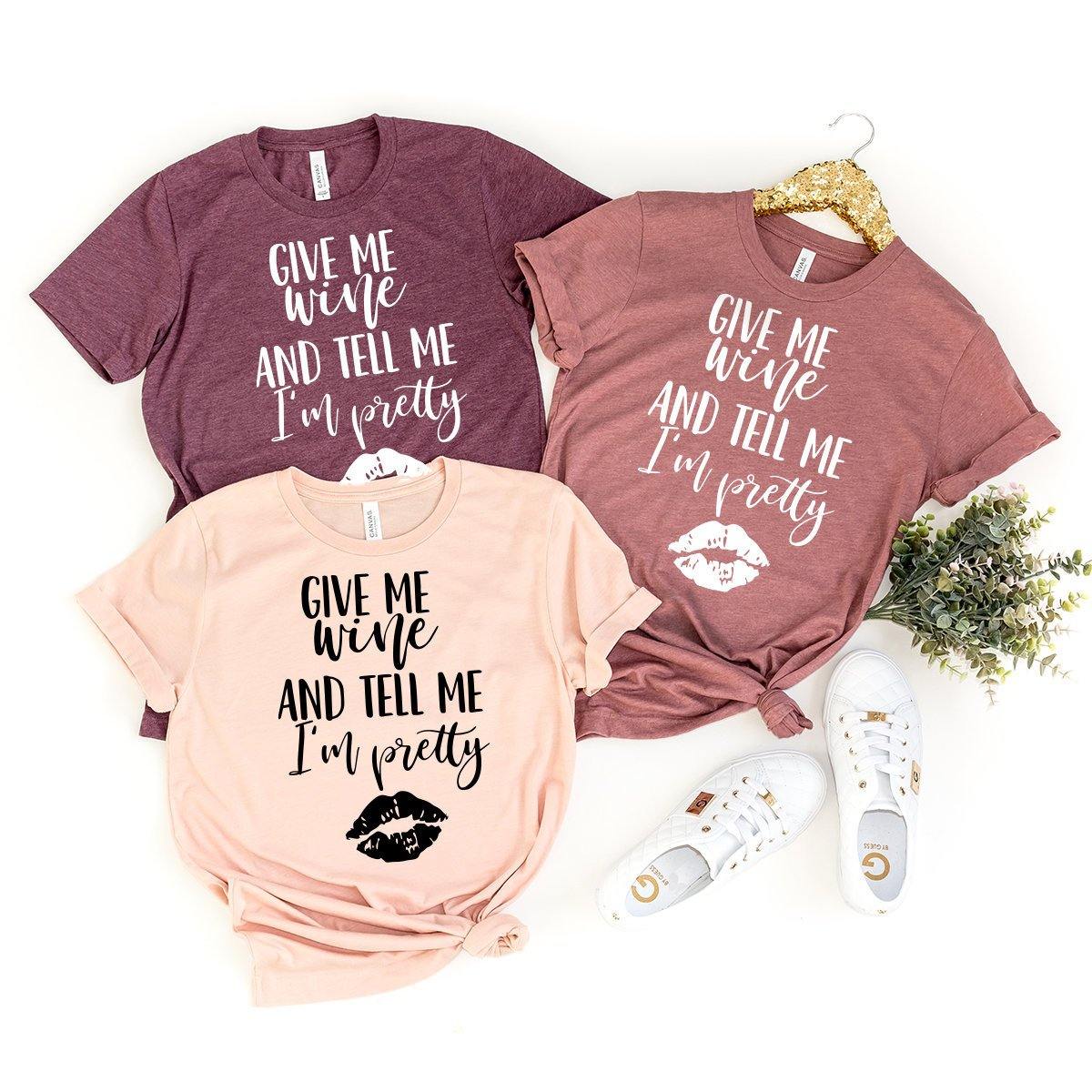 Give Me Wine And Tell Me I'm Pretty Shirt, Wine Shirt, Wine Lover Shirt, Wine Tee, Funny Wine Shirt, Drinking Shirt - Fastdeliverytees.com