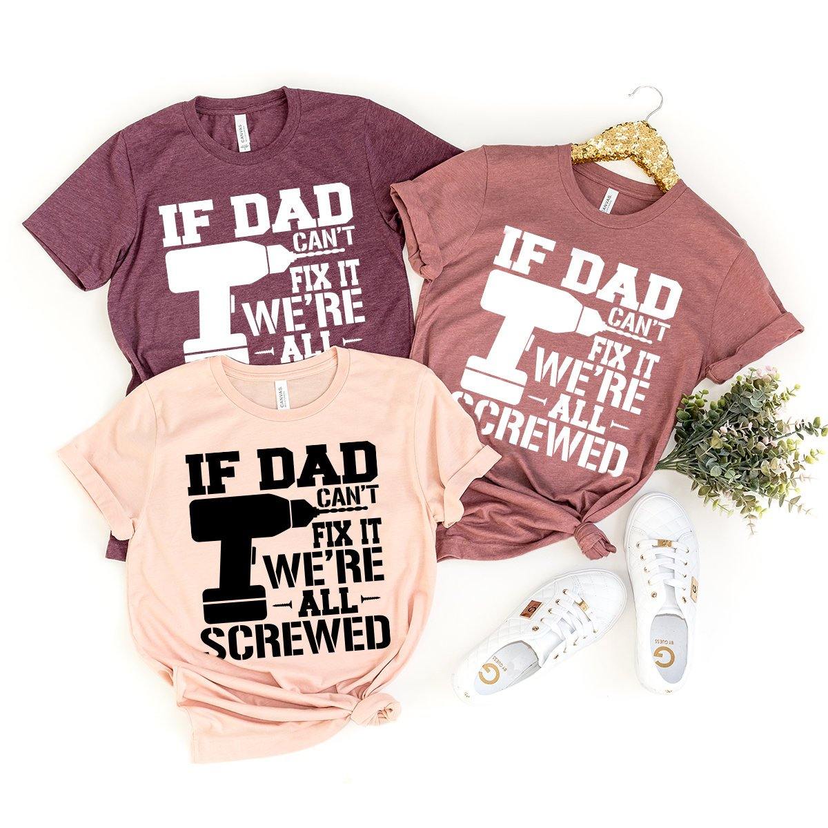 Dad Shirt, Funny Dad Shirt, If Dad Can't Fix It We're All Screwed Shirt, Dad Gift, Gift For Dad, Father Shirt, Father Gift, Father's Day Tee - Fastdeliverytees.com