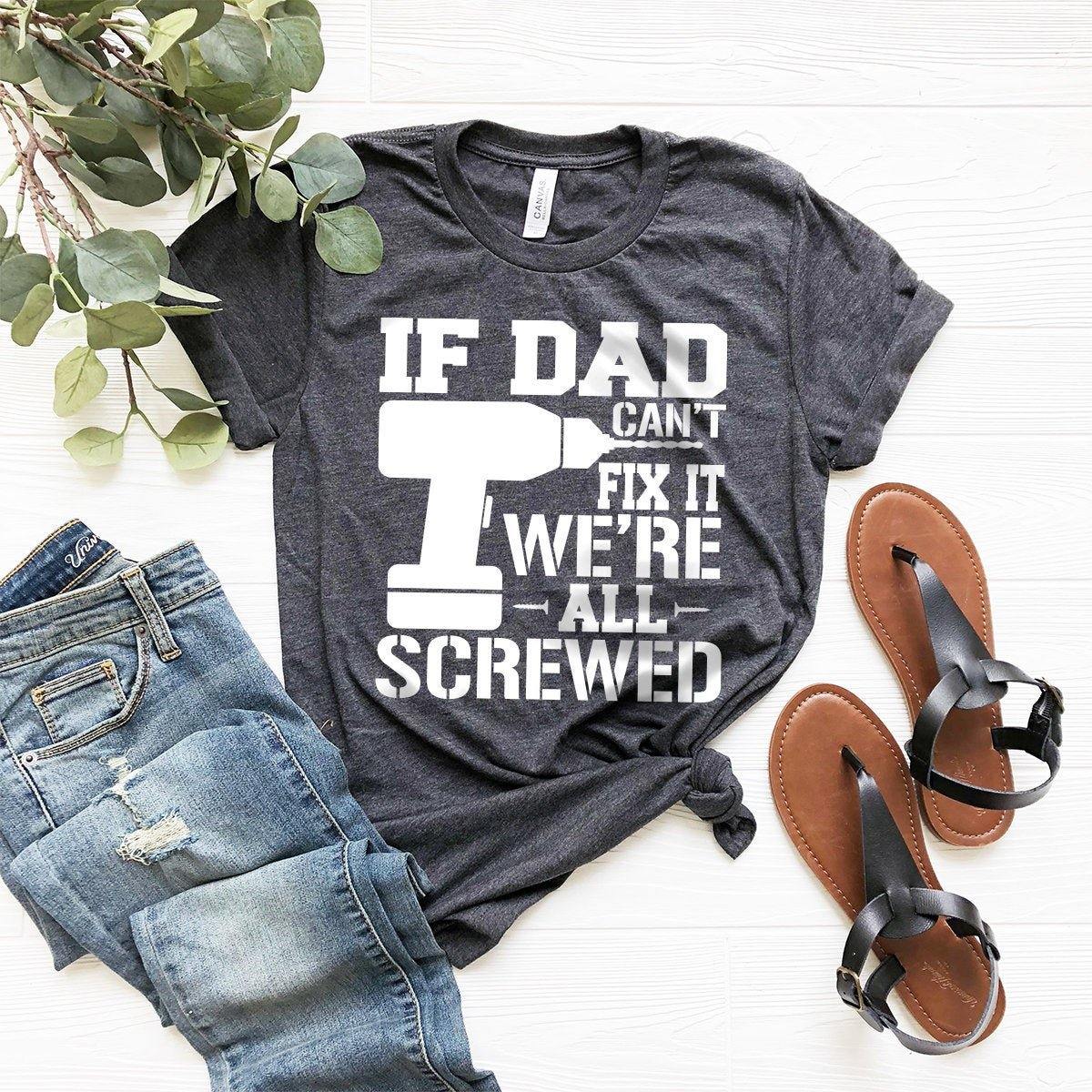 Dad Shirt, Funny Dad Shirt, If Dad Can't Fix It We're All Screwed Shirt, Dad Gift, Gift For Dad, Father Shirt, Father Gift, Father's Day Tee - Fastdeliverytees.com