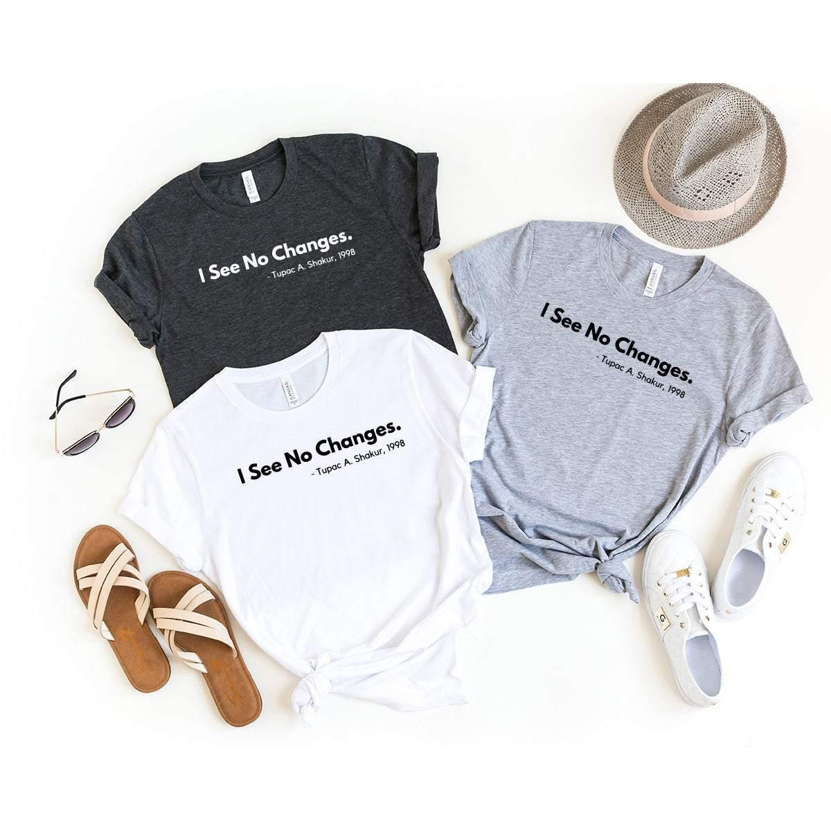 Civil Rights T-Shirt, I See No Changes Tribute Tee, Tupac A. Shakur Quote Shirt, Equal Rights Shirt, Activist Shirt, Attitude Shirt - Fastdeliverytees.com