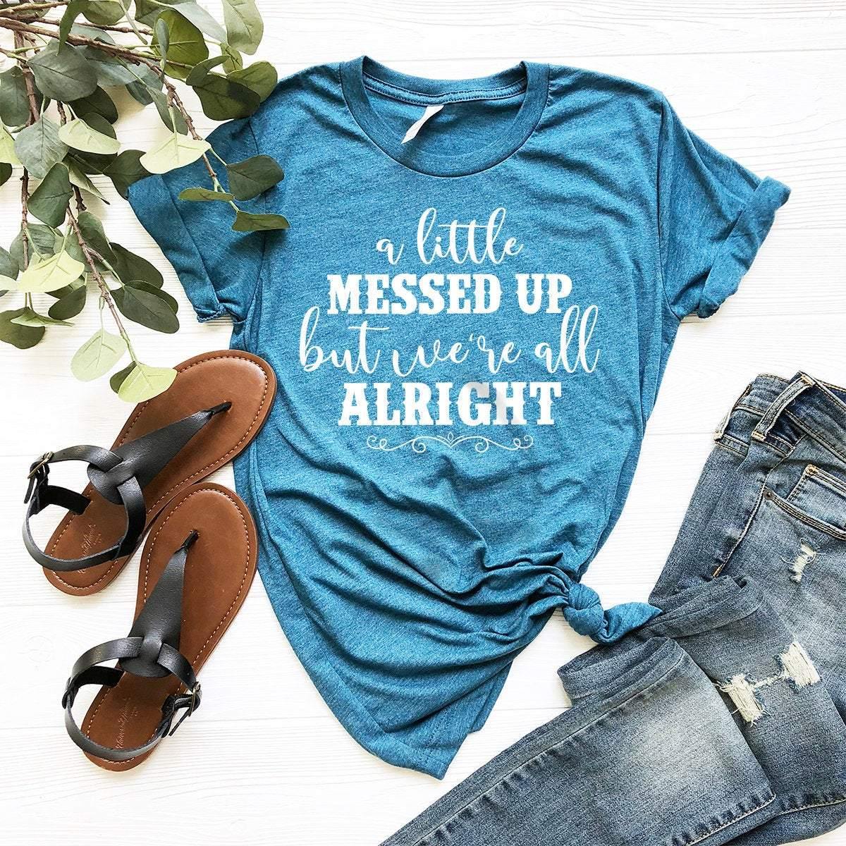 Country Saying Shirt, Country Girl Shirt, Country Music Tee, Country Festival Shirt, Western Shirt, A Little Messed But We're All Alright - Fastdeliverytees.com