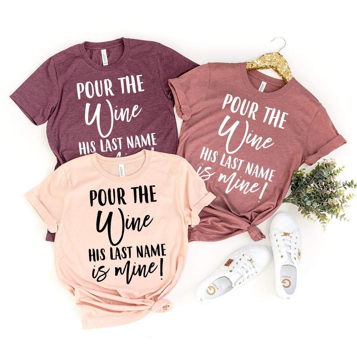 Bachelorette Party Shirts, Pour The Wine His Last Name Is Mine Shirt, Winery Bachelorette Tee, Bridal Party Shirt, Wine Party T-Shirt - Fastdeliverytees.com