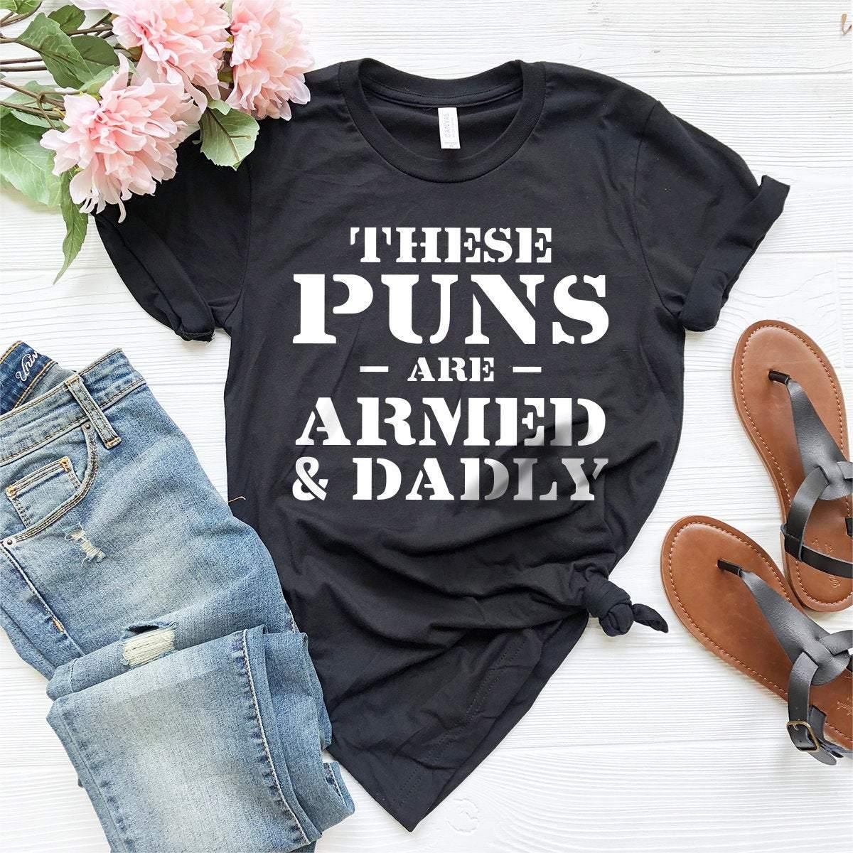 Funny Dad Shirt, Dad Shirt, Dad Birthday Gift, These Puns Are Armed And Dadly Shirt, Dad Humor Shirt, Dad Gift, Daddy Shirt, Dad Tee - Fastdeliverytees.com