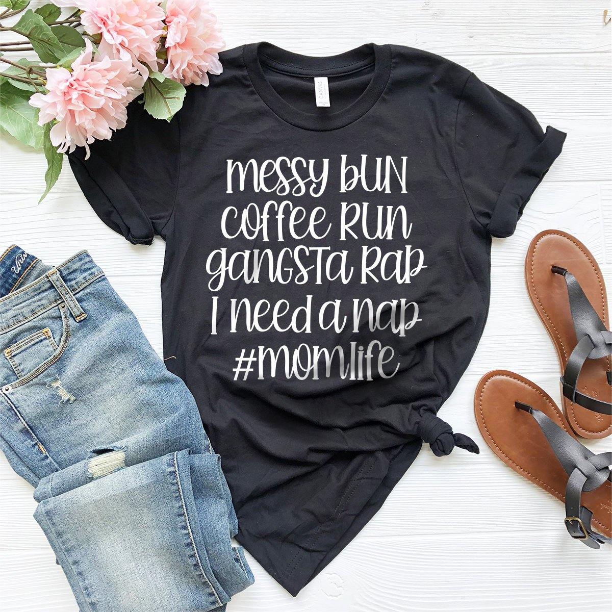 Mom Life T-Shirt, Mom Shirt, Mama Shirt, Gangsta Mom Shirt, Funny Mama Tee, Messy Bun Cofffe Run Gangsta Rap I Need A Nap Shirt, Blogger Mom - Fastdeliverytees.com