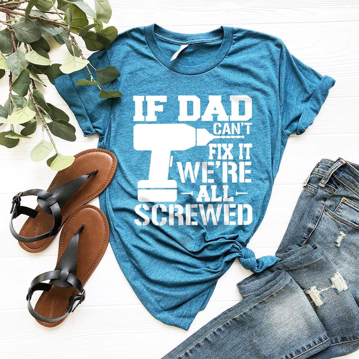 Dad Shirt, Funny Dad Shirt, If Dad Can't Fix It We're All Screwed Shirt, Dad Gift, Gift For Dad, Father Shirt, Father Gift, Father's Day Tee - Fastdeliverytees.com