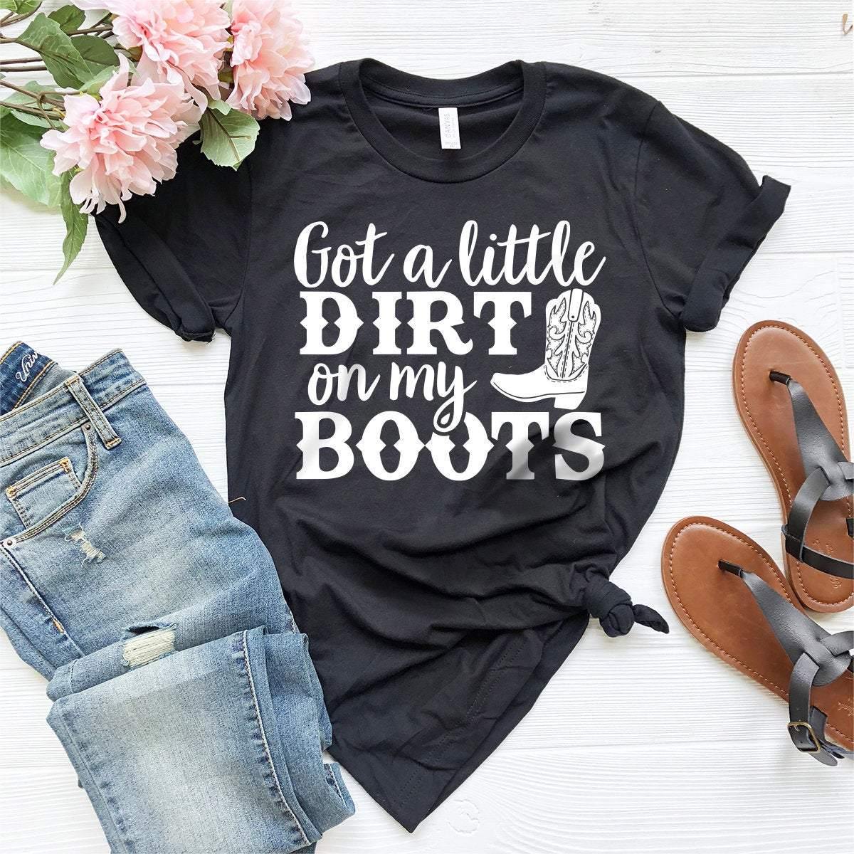 Country Girl Shirt, Cowgirl Boots Shirt, Southern Life Shirt, Western Girl Shirt, Southern Girl Shirt, Gotta A Little Dirt On My Boots Shirt - Fastdeliverytees.com
