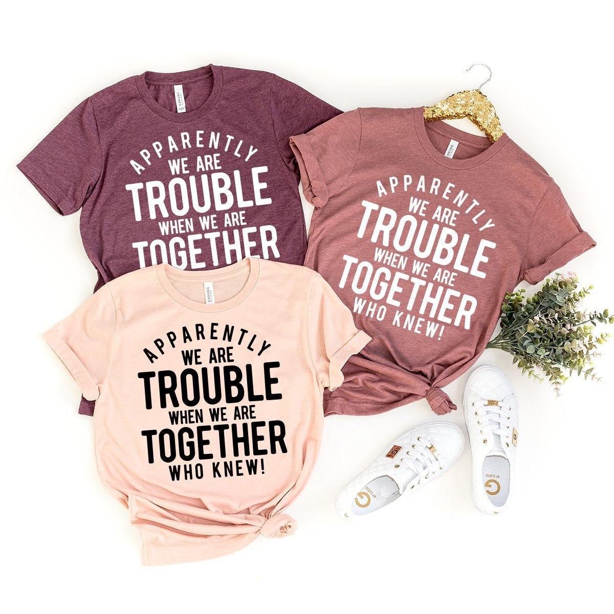 Bestie T-Shirt, Best Friend Gift, Bff Shirts, BFF Birthday Gift, Apparently We Are Trouble When We Are Together Who Knew  Shirt - Fastdeliverytees.com