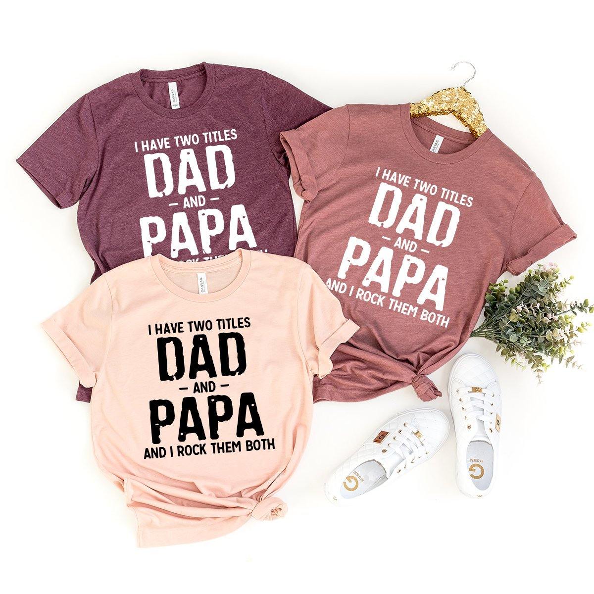 Dad And Papa Shirt, Dad Shirt, Father's Day Gift, Fathers Day Shirt, Funny Dad Shirt, I Have Two Titles Dad And Papa Shirt, Dad T-Shirt - Fastdeliverytees.com