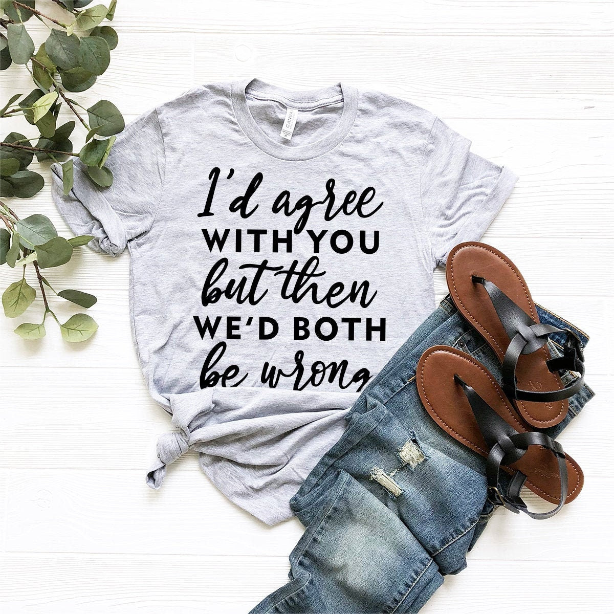 Sarcastic Life T-Shirt, Funny Quote Shirt, Funny Shirt, Wrongness Shirt, Humorous Tee, I'd Agree With You But Then We'd Both Be Wrong Shirt - Fastdeliverytees.com