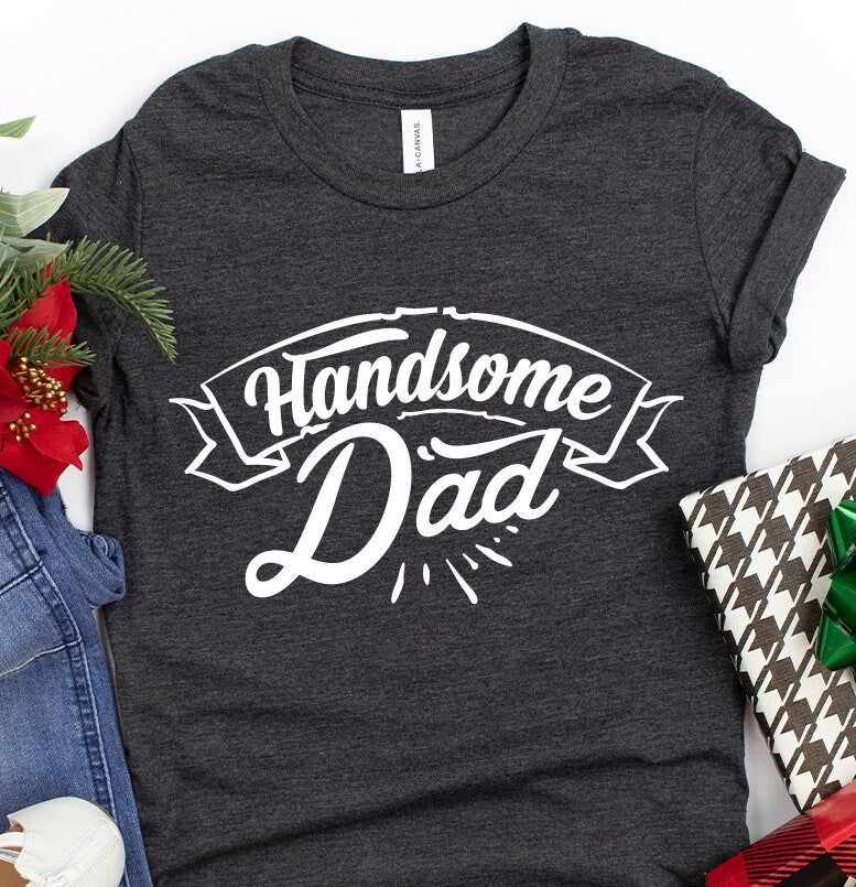 Handsome Dad Shirt, Daddy T Shirt, Dad Birthday Gift, Best Dad Shirt, Gift For New Dad, Funny Dad Shirt, Fatherhood Shirt, Dad Gift - Fastdeliverytees.com