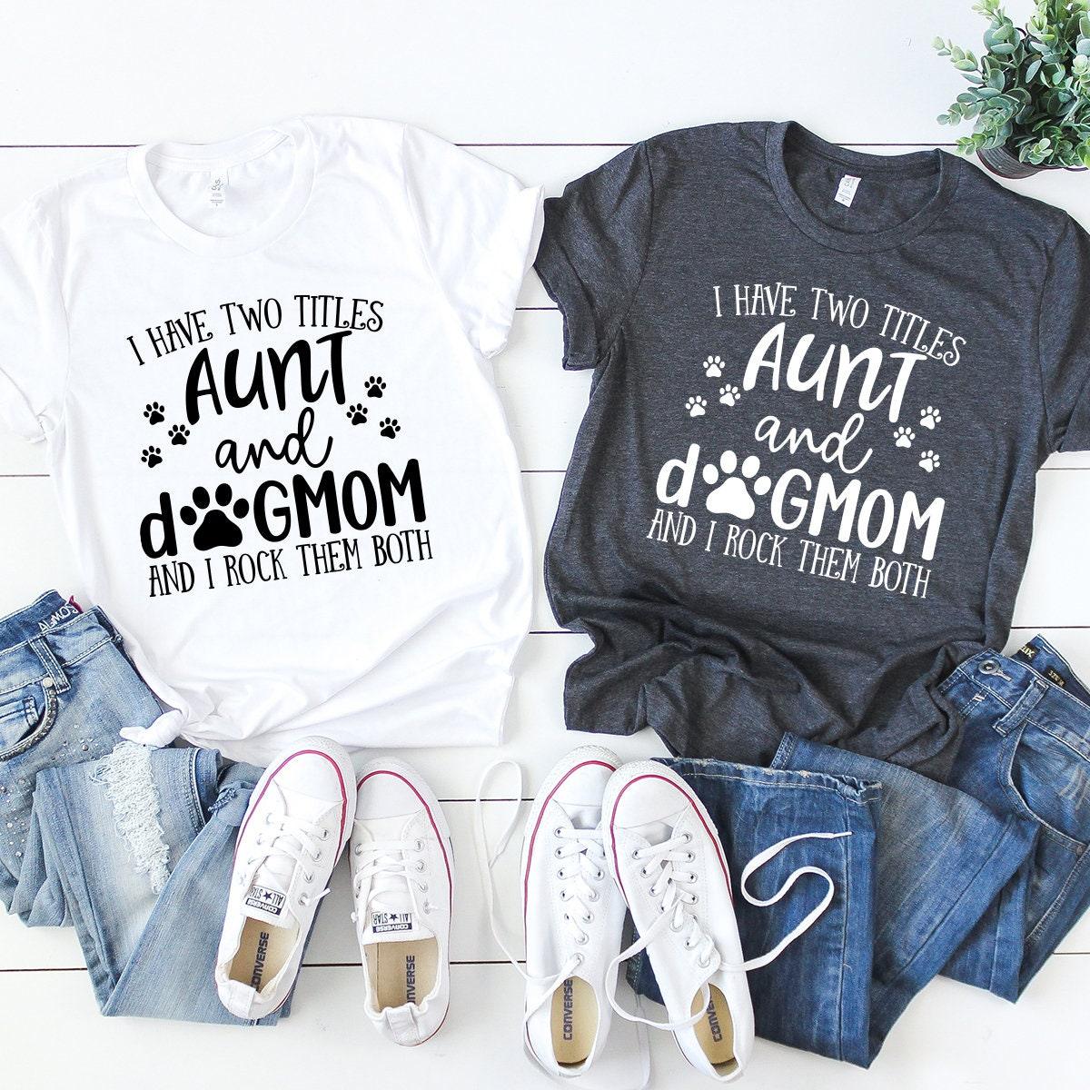 Aunt And Dog Mom T-Shirt, I Have Two Titles Aunt And Dog Mom Shirt, Dog Lover Auntie Gift, Cute Aunt Shirt, Funny Dog Aunt T Shirt - Fastdeliverytees.com