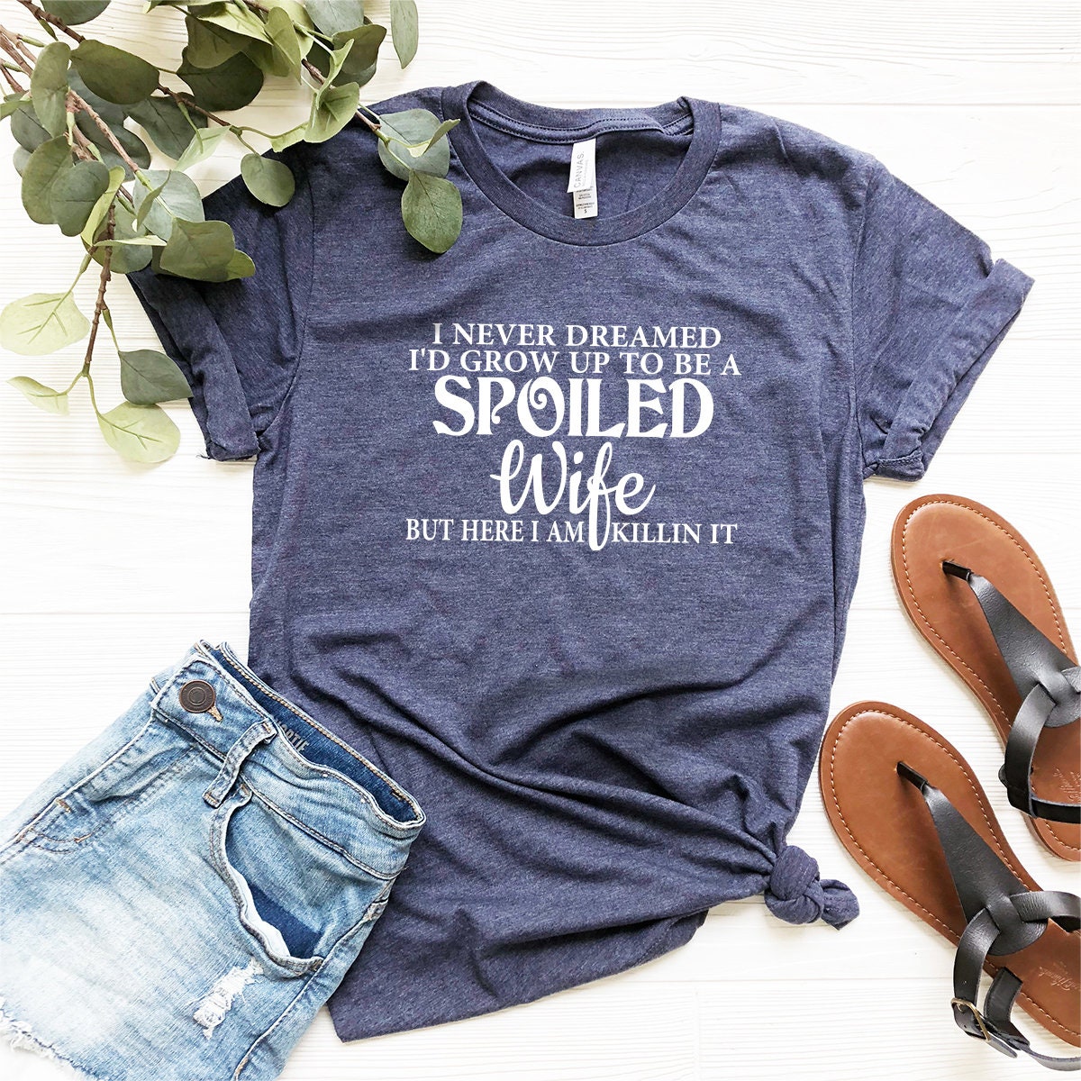 Funny Wife Shirt, I Never Dreamed I'd Grow Up To Be A Spoiled Wife Shirt, Spoiled Wife Tshirt, Gift For Wife, Best Wife Gift - Fastdeliverytees.com