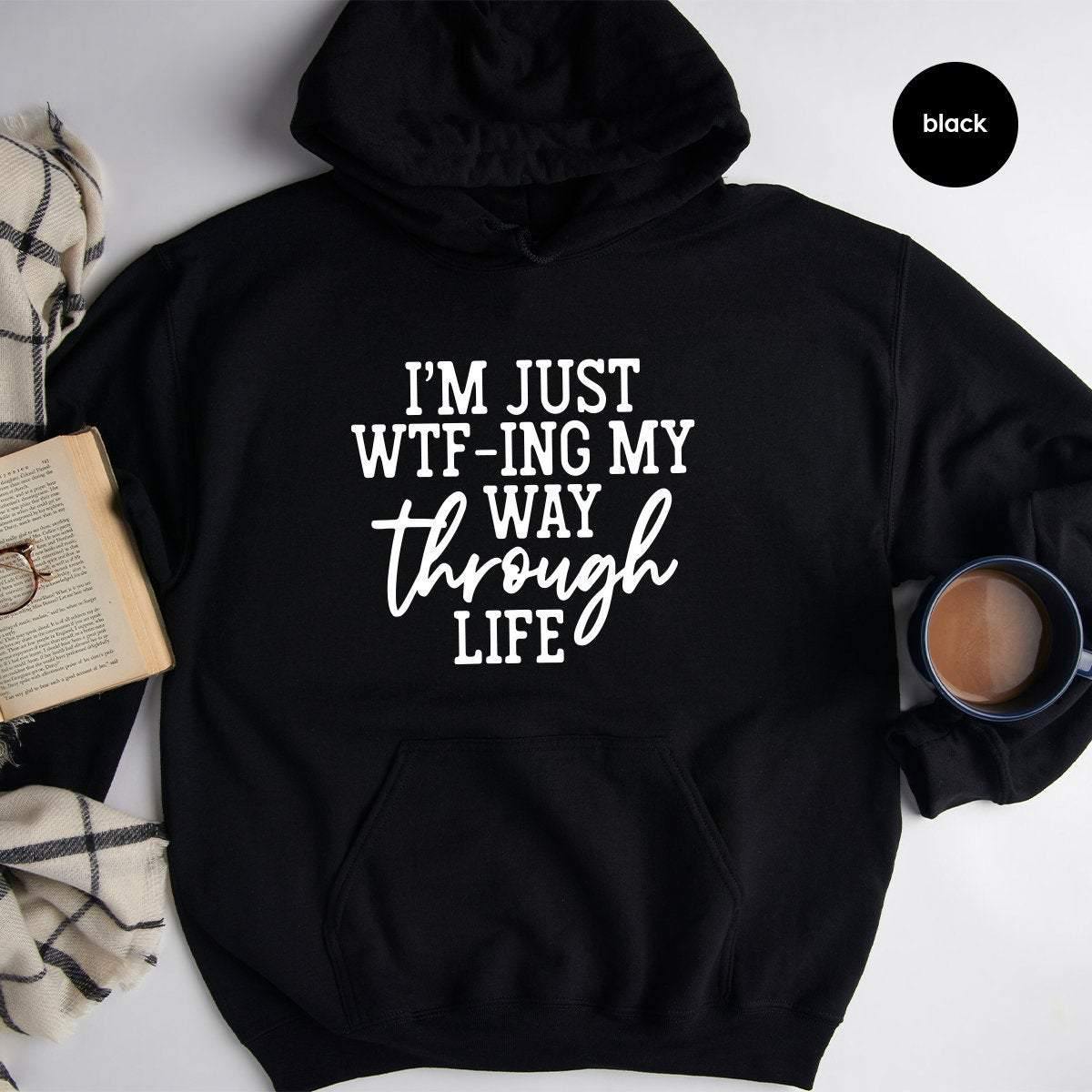 I'm Just WTF-ing My Way Through Life Hoodie, Sassy Hoodie, Sarcastic Hoodie, Mom Hoodie, Wife Hoodie, Cute Ladies Hoodie, Funny Women Hoodie - Fastdeliverytees.com