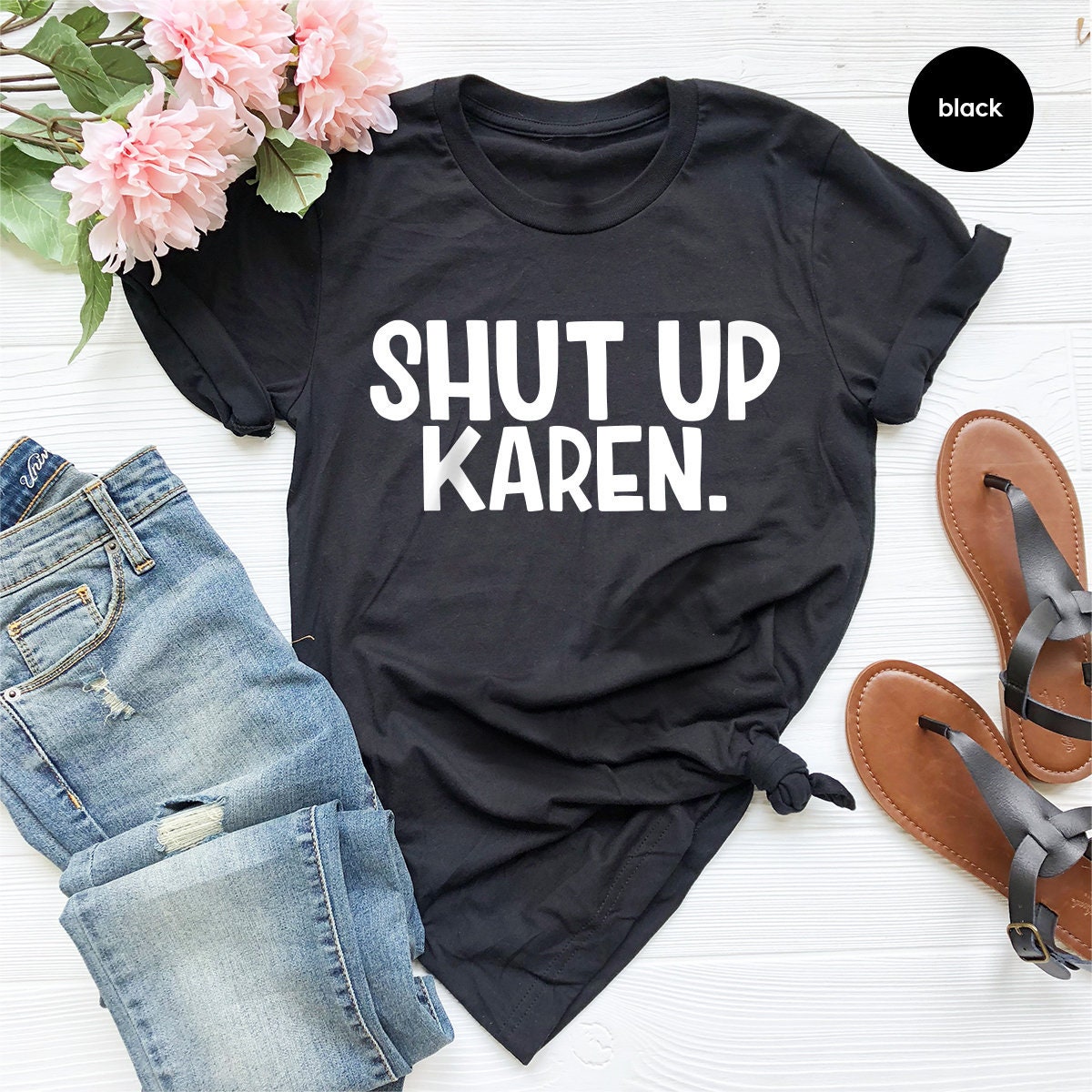 Sarcastic Quote Shirt, Shut Up Karen Shirt, Funny Shirt, Memes Tee, Calm Down Karen, Humor Shirt, Protest Shirt, Gift For Friend - Fastdeliverytees.com