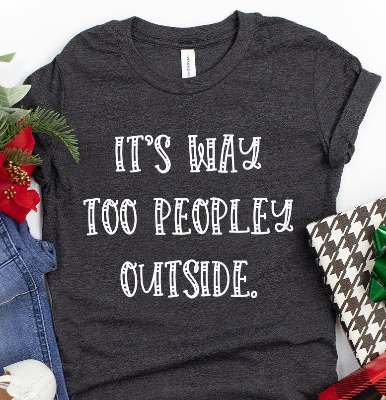 Unsocials  Shirt, Sarcastic Shirt, Its Way Too Peopley Outside Shirt, Home Life Shirt, Introvert Shirt, Lockdown Shirt, Quarantine Shirt - Fastdeliverytees.com