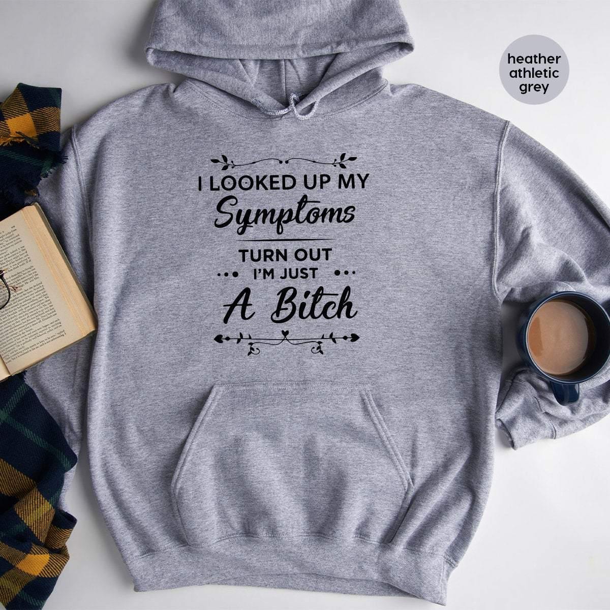Funny Women Hoodie, I Am Just A Bitch Hoodie, Sassy Hoodie, Bad Bitch Hoodies, Bad Girl Hoodie, Gift For Women, Looked Up My Symptoms Shirt - Fastdeliverytees.com