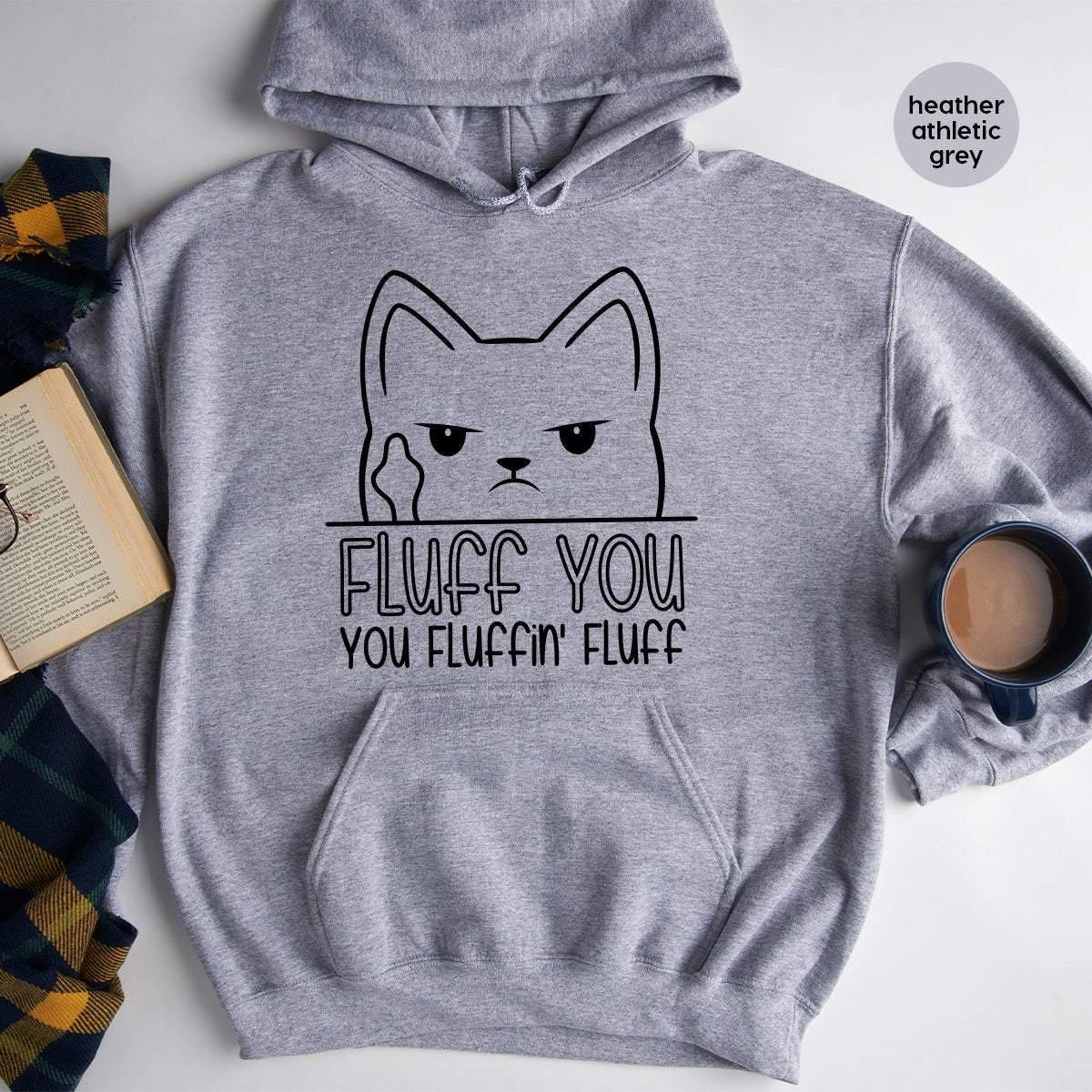 Funny Women Hoodies, Funny Cat Hoodie, Funny Saying Hoodie, Funny Sarcastic Hoodies, Humorous Hoodie, Fluff You You Fluffin Fluff Hoodies - Fastdeliverytees.com