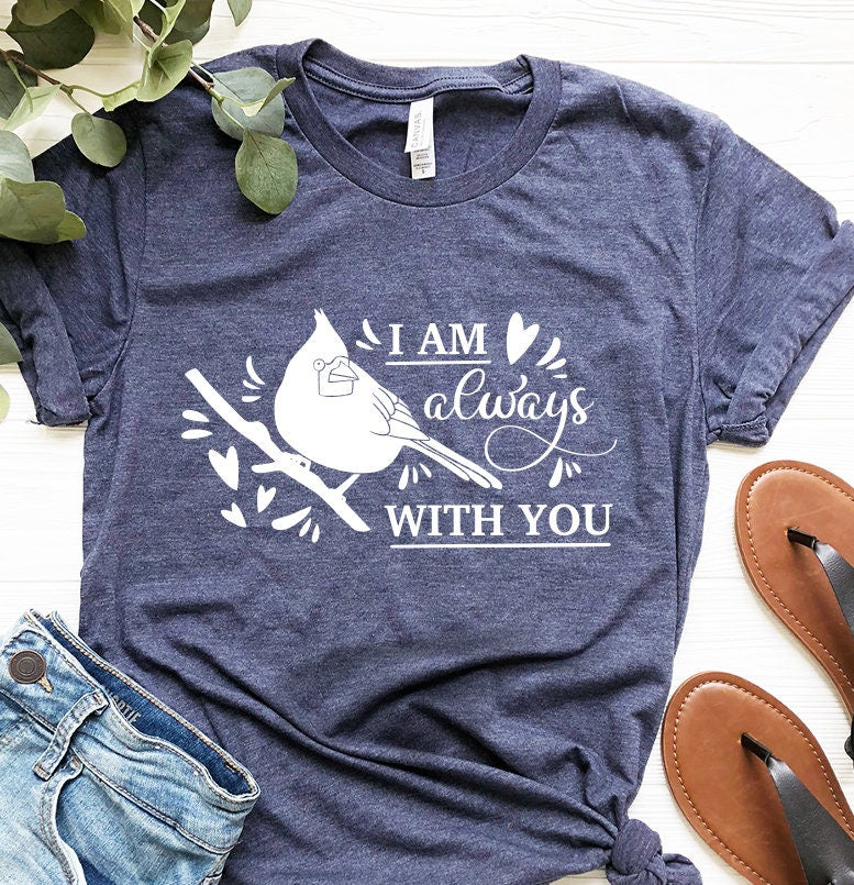 Memorial Shirt, I Am Always With You Shirt, Remembrance Shirt, Rest In Peace Tee, Loss Of Love One Shirt, Bereavement Tee, In Memory Of Tee - Fastdeliverytees.com