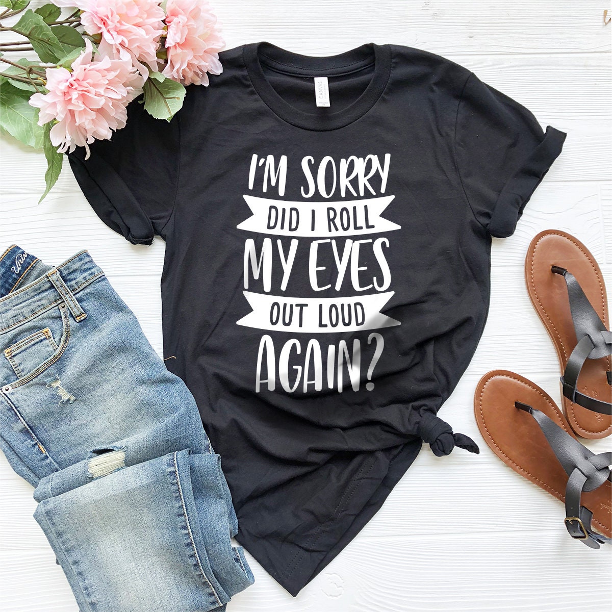 Funny Saying Shirt, I'm Sorry Did I Roll My Eyes Out Loud Again Shirt, Funny Sarcastic Shirt, Funny Shirt, - Fastdeliverytees.com