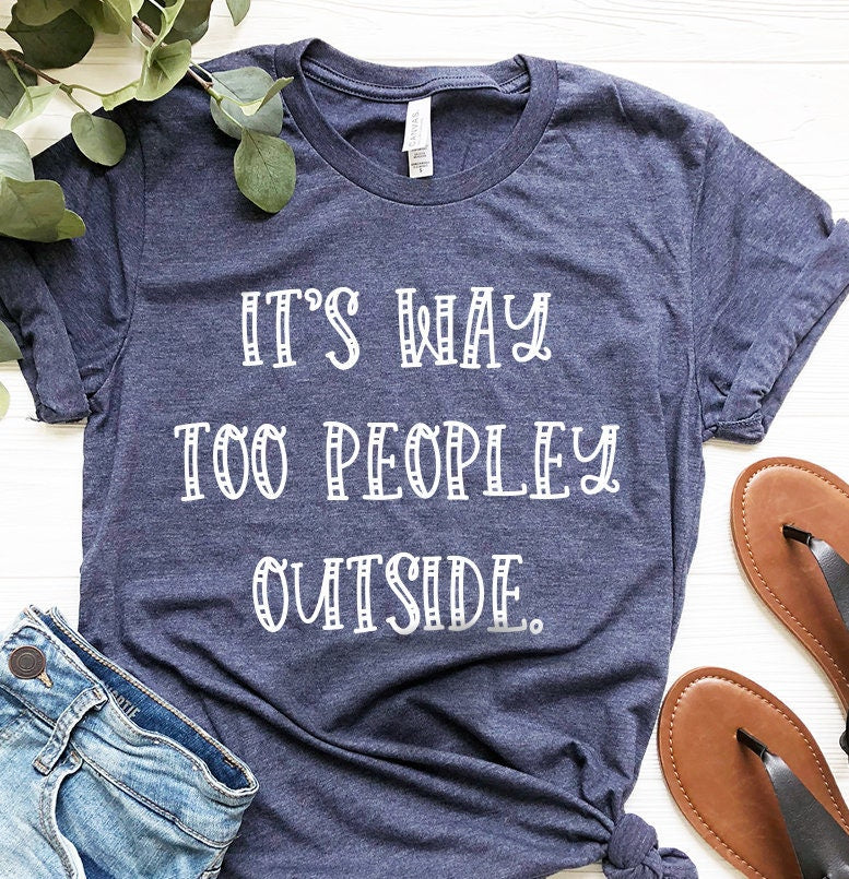 Unsocials  Shirt, Sarcastic Shirt, Its Way Too Peopley Outside Shirt, Home Life Shirt, Introvert Shirt, Lockdown Shirt, Quarantine Shirt - Fastdeliverytees.com