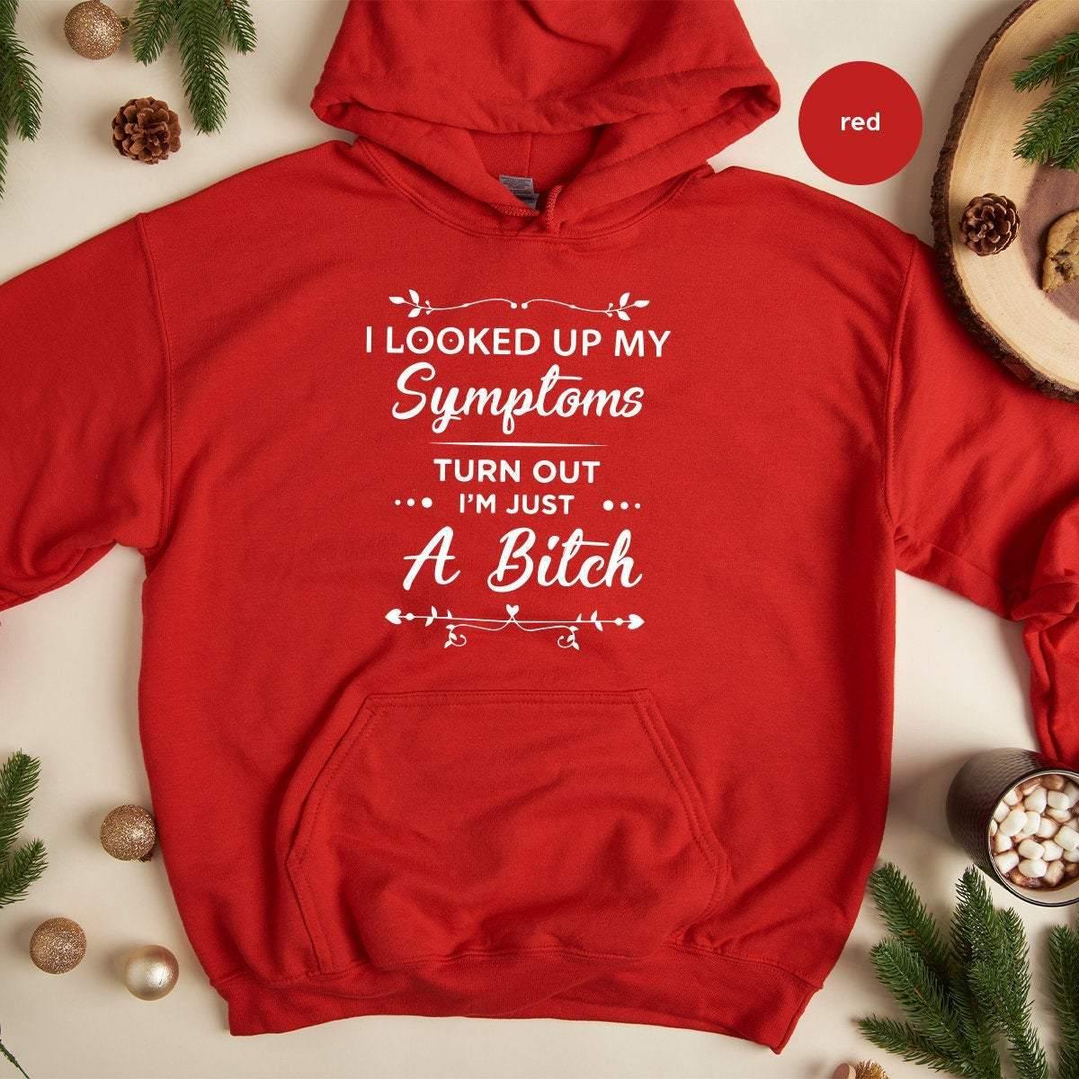 Funny Women Hoodie, I Am Just A Bitch Hoodie, Sassy Hoodie, Bad Bitch Hoodies, Bad Girl Hoodie, Gift For Women, Looked Up My Symptoms Shirt - Fastdeliverytees.com