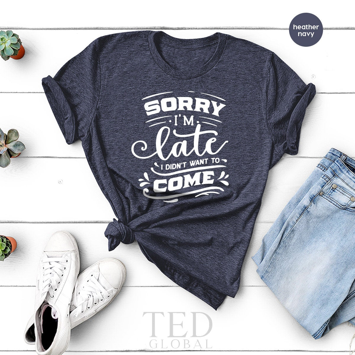 Sorry I'm Late I Didn't Want to Come TShirt, Sorry Not Sorry, Funny Shirt, Cute Sassy Gift, Introvert Shirt, Sarcastic Shirt, Birthday Shirt - Fastdeliverytees.com