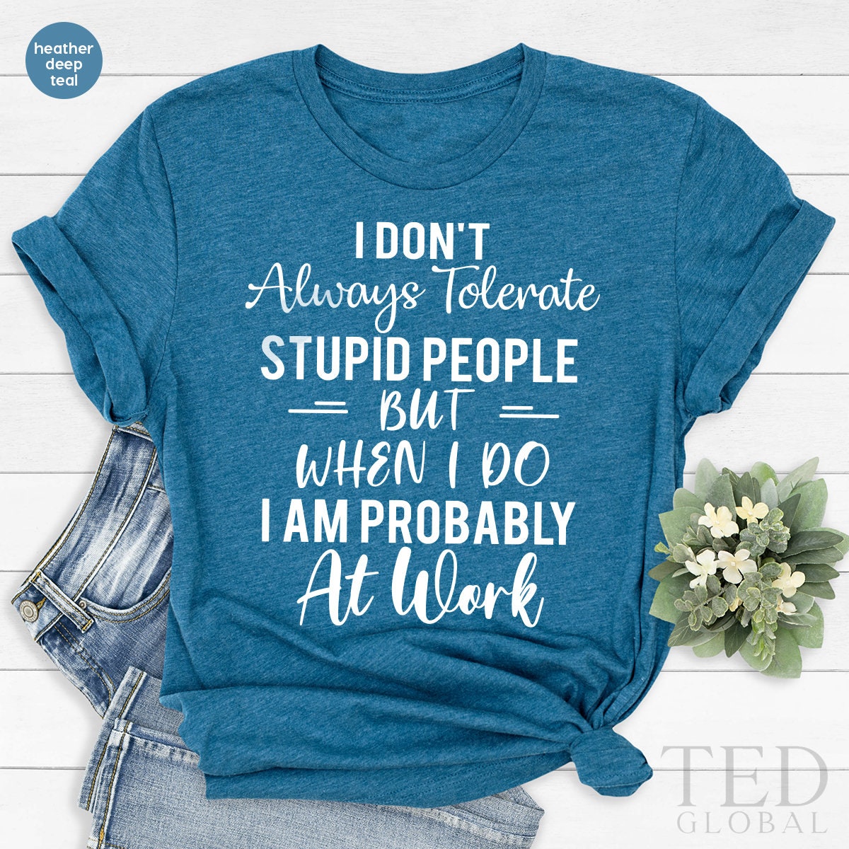 Sarcastic Co-Worker T-Shirt, Always Tolerate T Shirt, Funny Boss Gift, Collage Shirts, Employer TShirt, Funny Work Tees, Stupid People Tee - Fastdeliverytees.com