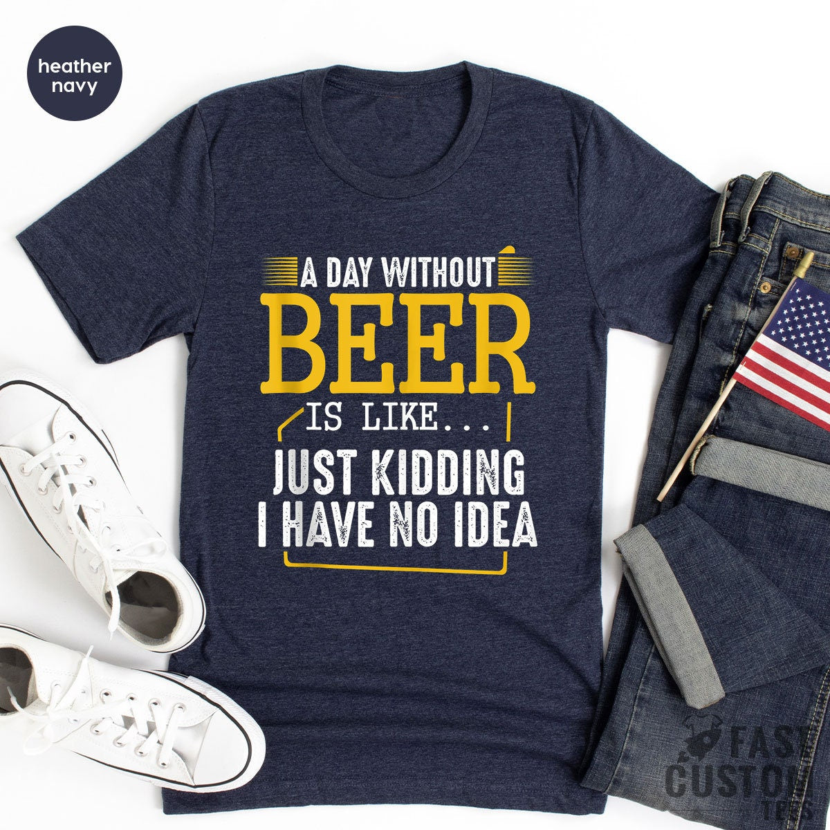 Funny Beer Shirt, A Day Without Beer Is Like Just Kidding I Have No Idea, Drinking Beer T-Shirt, Alcohol TShirt, Beer Lover, Funny Alcoholic - Fastdeliverytees.com