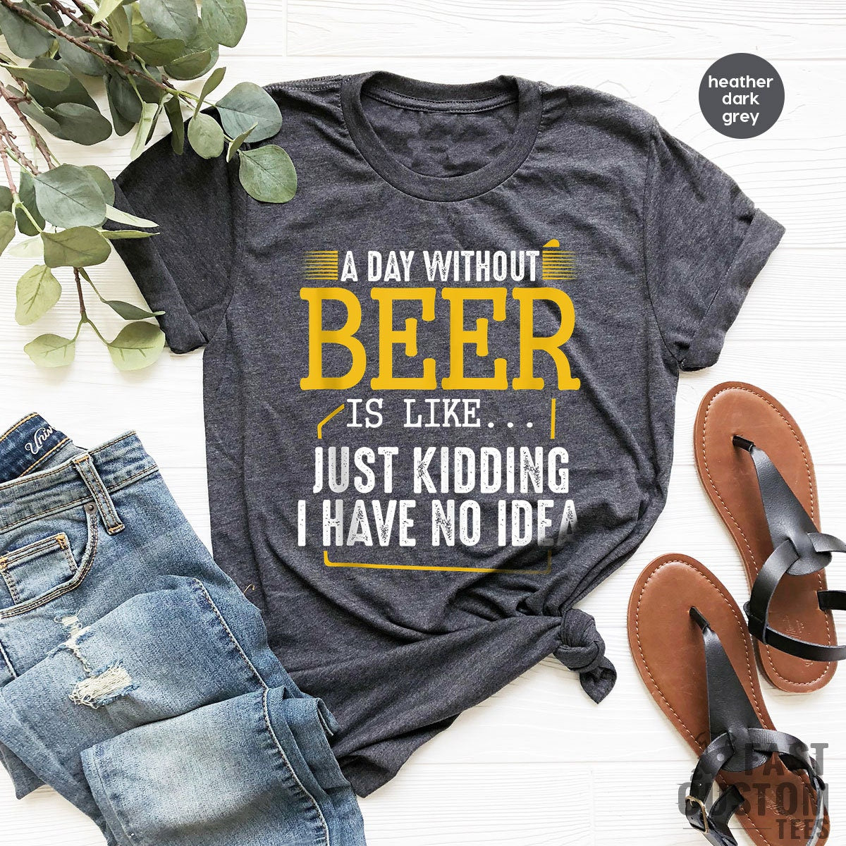 Funny Beer Shirt, A Day Without Beer Is Like Just Kidding I Have No Idea, Drinking Beer T-Shirt, Alcohol TShirt, Beer Lover, Funny Alcoholic - Fastdeliverytees.com