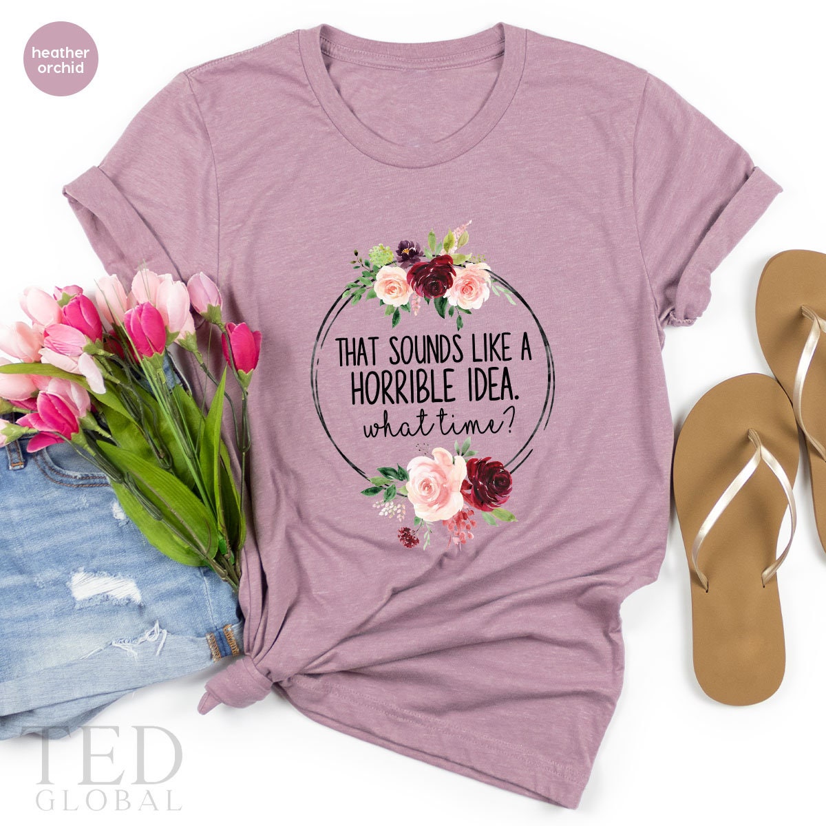 Cute Floral Shirt, That Sounds Like A Horrible İdea T Shirt, What Time? T Shirt, Funny Party Shirts, Sarcastic Tee, Cute Sarcasm Gift - Fastdeliverytees.com