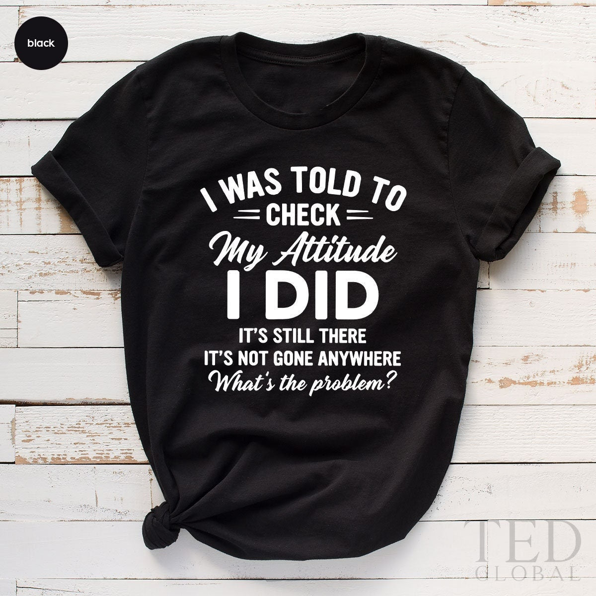 Sarcastic T Shirt, Funny Saying Shirt, Sarcasm TShirt, Adult Humor Shirt, I Was Told To Check My Attitude, Humorous Shit, Funny Quote Shirt - Fastdeliverytees.com