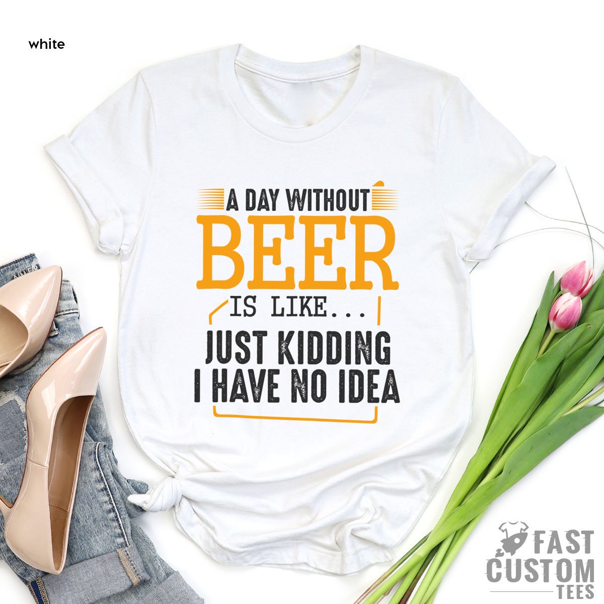 Funny Beer Shirt, A Day Without Beer Is Like Just Kidding I Have No Idea, Drinking Beer T-Shirt, Alcohol TShirt, Beer Lover, Funny Alcoholic - Fastdeliverytees.com